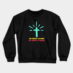 In Christ Alone My Hope Is Found - Christian Saying Crewneck Sweatshirt